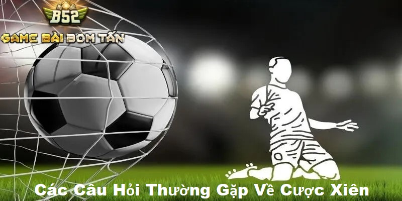 Các câu hỏi thường gặp về cược xiên tại B52