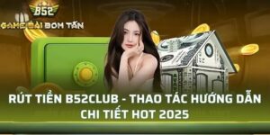 Hướng dẫn các bước rút tiền B52club dễ hiểu 