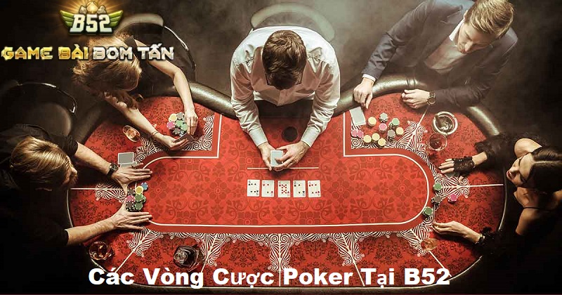 Hướng dẫn chi tiết về các vòng cược poker Hướng dẫn chi tiết về các vòng cược poker tại B52